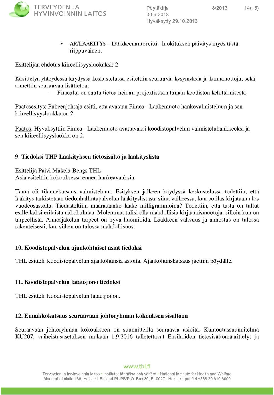 tietoa heidän projektistaan tämän koodiston kehittämisestä. Päätösesitys: Puheenjohtaja esitti, että avataan Fimea - Lääkemuoto hankevalmisteluun ja sen kiireellisyysluokka on 2.