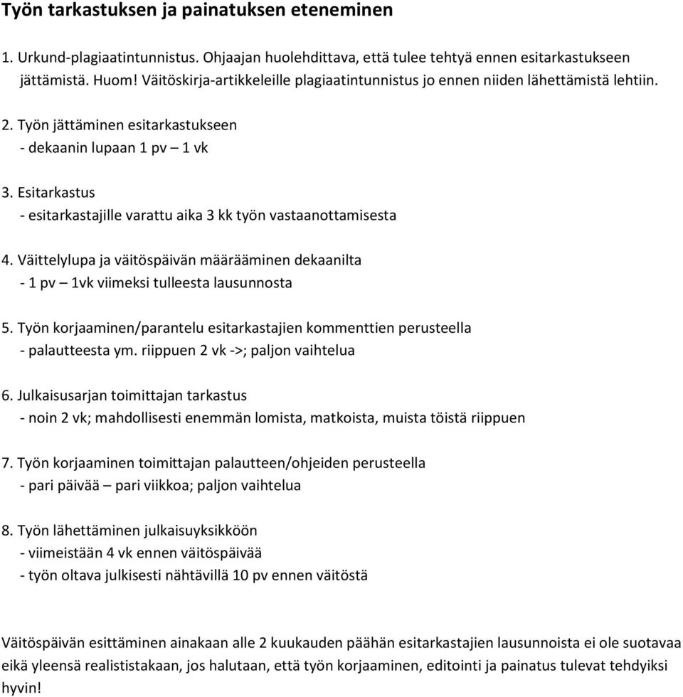 Esitarkastus - esitarkastajille varattu aika 3 kk työn vastaanottamisesta 4. Väittelylupa ja väitöspäivän määrääminen dekaanilta - 1 pv 1vk viimeksi tulleesta lausunnosta 5.