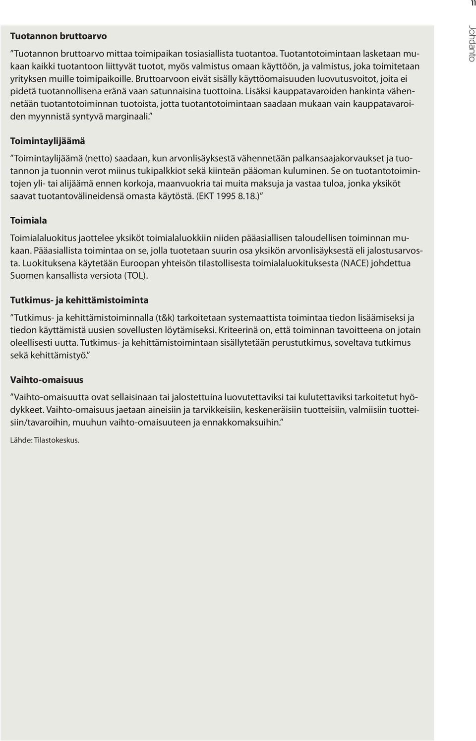 Bruttoarvoon eivät sisälly käyttöomaisuuden luovutusvoitot, joita ei pidetä tuotannollisena eränä vaan satunnaisina tuottoina.