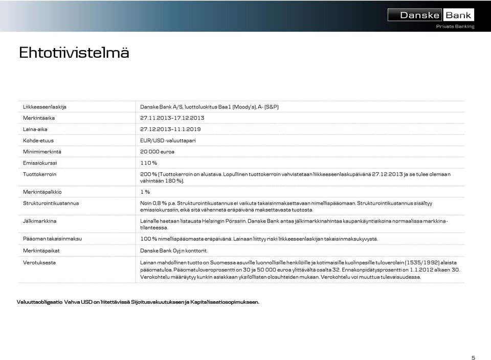 Lopullinen tuottokerroin vahvistetaan liikkeeseenlaskupäivänä 27.12.2013 ja se tulee olemaan vähintään 180 %).