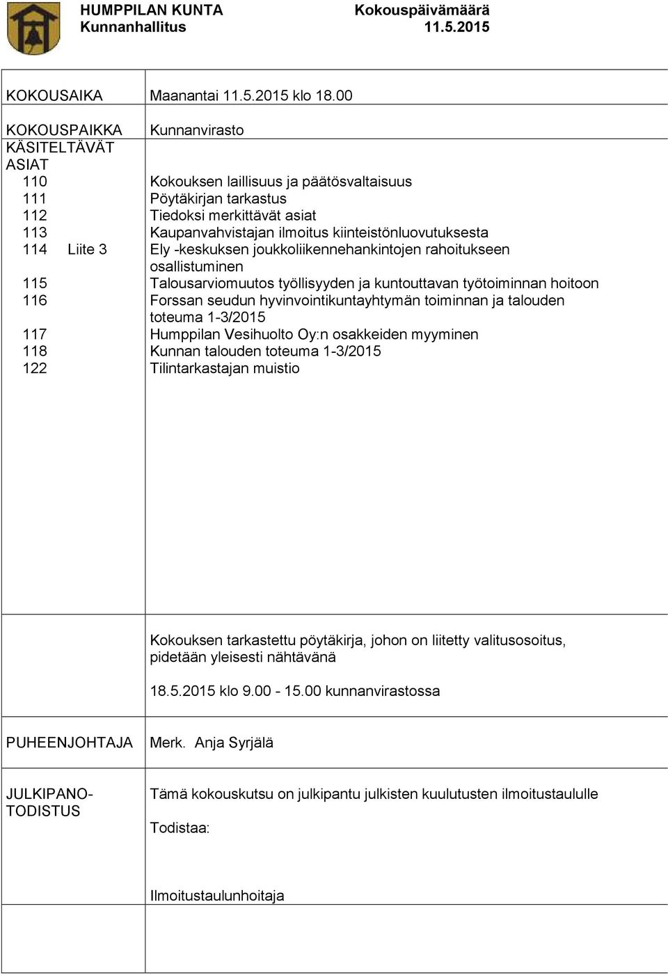 Kaupanvahvistajan ilmoitus kiinteistönluovutuksesta Ely -keskuksen joukkoliikennehankintojen rahoitukseen osallistuminen Talousarviomuutos työllisyyden ja kuntouttavan työtoiminnan hoitoon Forssan