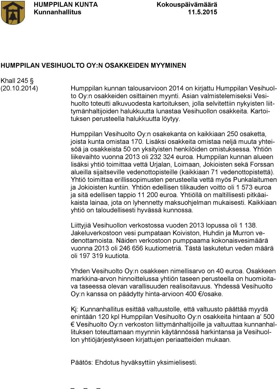 Kartoituksen perusteella halukkuutta löytyy. Humppilan Vesihuolto Oy:n osakekanta on kaikkiaan 250 osaketta, joista kunta omistaa 170.