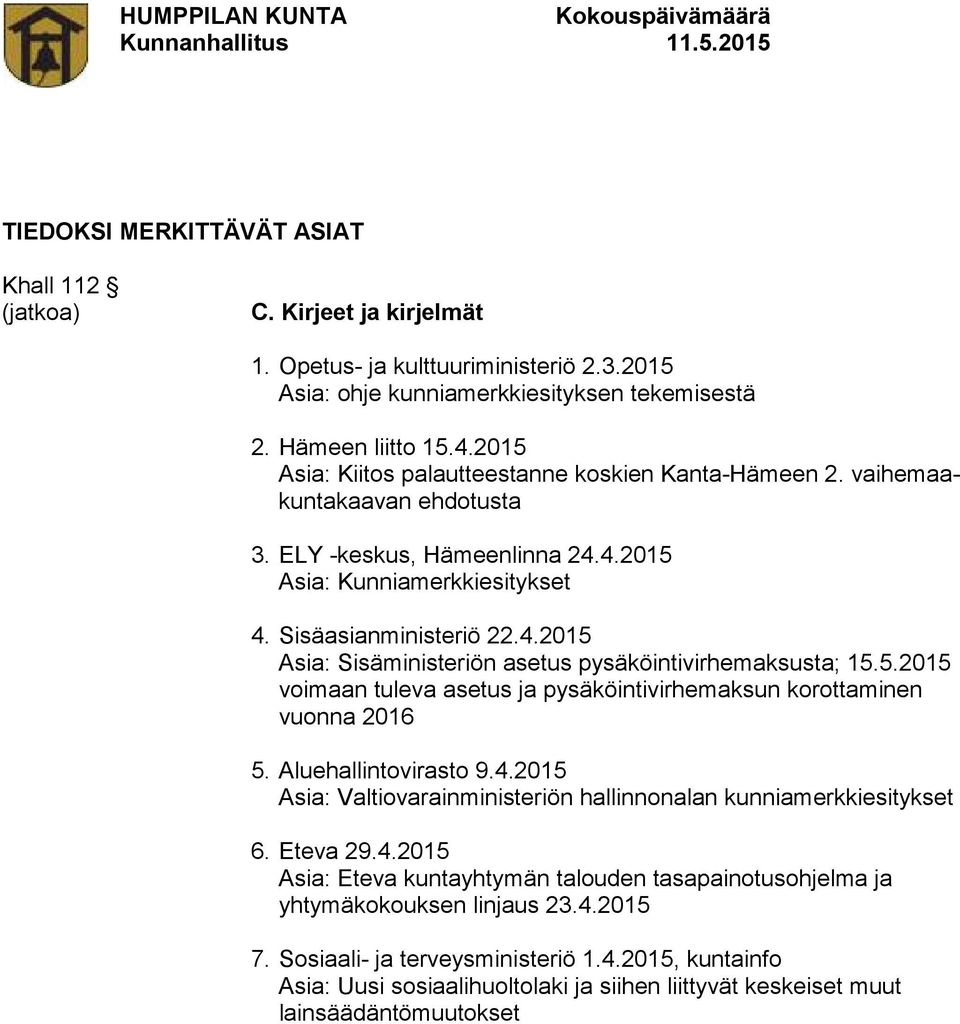 5.2015 voimaan tuleva asetus ja pysäköintivirhemaksun korottaminen vuonna 2016 5. Aluehallintovirasto 9.4.2015 Asia: Valtiovarainministeriön hallinnonalan kunniamerkkiesitykset 6. Eteva 29.4.2015 Asia: Eteva kuntayhtymän talouden tasapainotusohjelma ja yhtymäkokouksen linjaus 23.