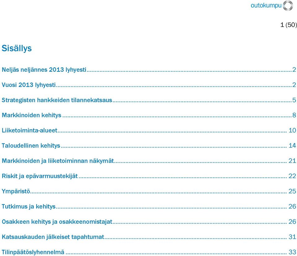 .. 10 Taloudellinen kehitys... 14 Markkinoiden ja liiketoiminnan näkymät... 21 Riskit ja epävarmuustekijät.