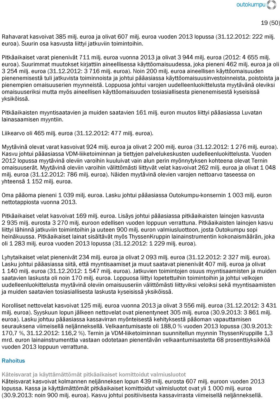 Suurimmat muutokset kirjattiin aineellisessa käyttöomaisuudessa, joka pieneni 462 milj. euroa ja oli 3 254 milj. euroa (31.12.2012: 3 716 milj. euroa). Noin 200 milj.