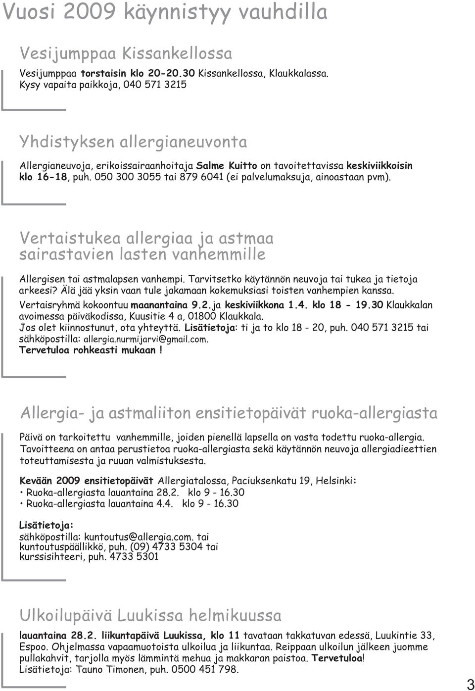 050 300 3055 tai 879 6041 (ei palvelumaksuja, ainoastaan pvm). Vertaistukea allergiaa ja astmaa sairastavien lasten vanhemmille Allergisen tai astmalapsen vanhempi.