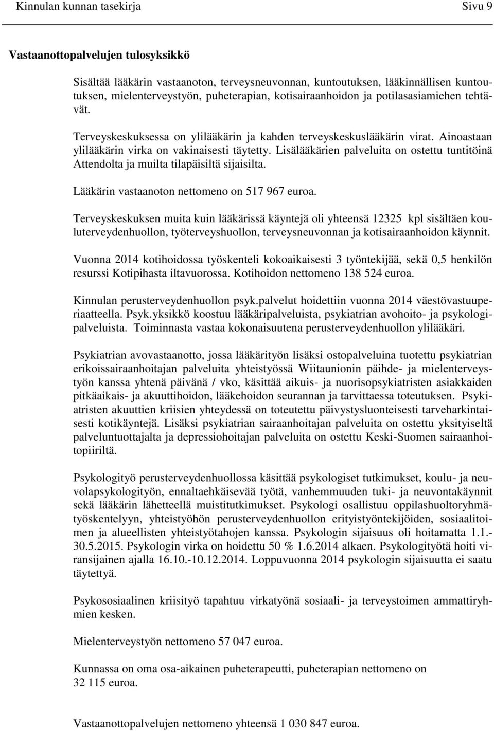 Lisälääkärien palveluita on ostettu tuntitöinä Attendolta ja muilta tilapäisiltä sijaisilta. Lääkärin vastaanoton nettomeno on 517 967 euroa.