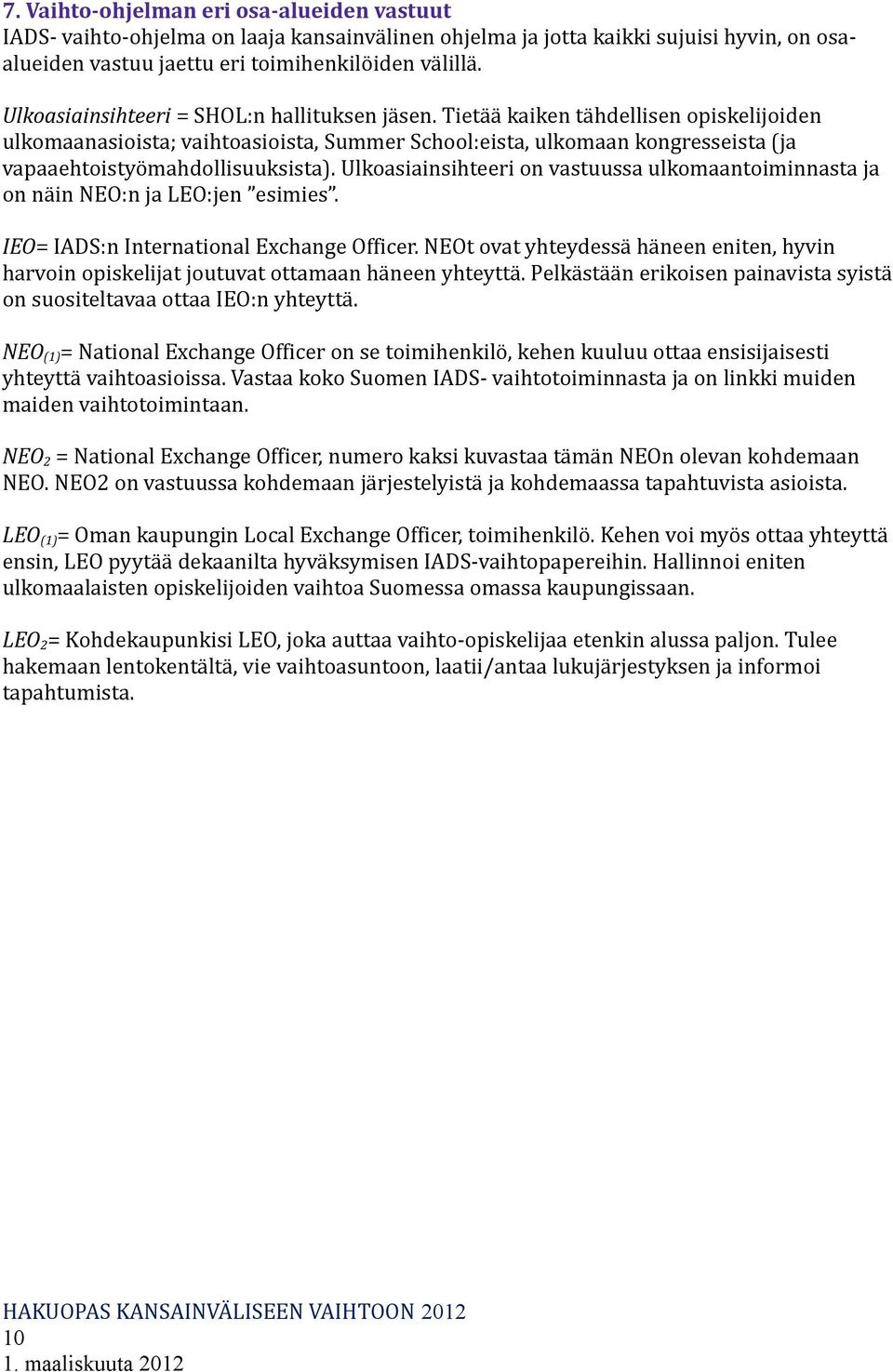 Tietää kaiken tähdellisen opiskelijoiden ulkomaanasioista; vaihtoasioista, Summer School:eista, ulkomaan kongresseista (ja vapaaehtoistyömahdollisuuksista).