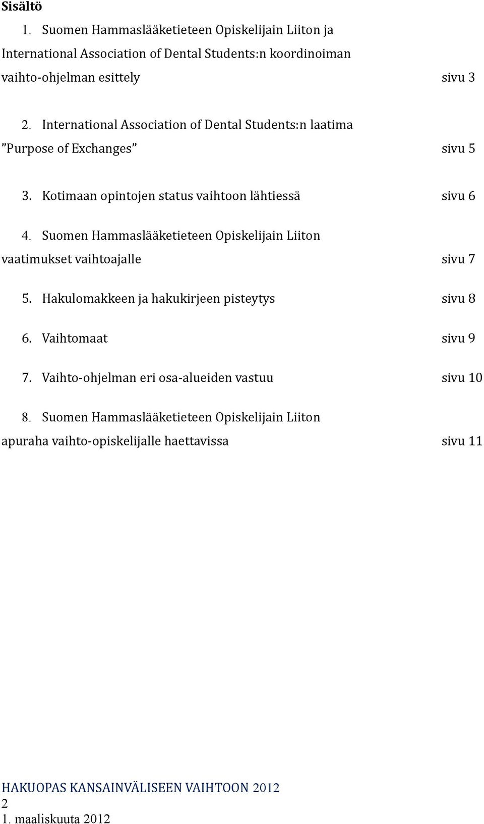 International Association of Dental Students:n laatima Purpose of Exchanges sivu 5 3. Kotimaan opintojen status vaihtoon lähtiessä sivu 6 4.