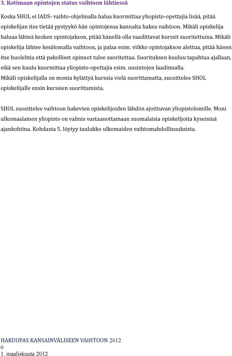 viikko opintojakson alettua, pitää hänen itse huolehtia että pakolliset opinnot tulee suoritettua. Suorituksen kuuluu tapahtua ajallaan, eikä sen kuulu kuormittaa yliopisto-opettajia esim.