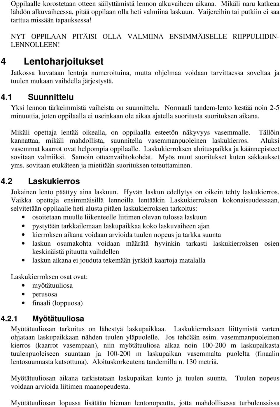 4 Lentoharjoitukset Jatkossa kuvataan lentoja numeroituina, mutta ohjelmaa voidaan tarvittaessa soveltaa ja tuulen mukaan vaihdella järjestystä. 4.