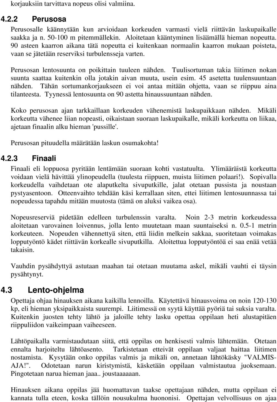 Perusosan lentosuunta on poikittain tuuleen nähden. Tuulisortuman takia liitimen nokan suunta saattaa kuitenkin olla jotakin aivan muuta, usein esim. 45 asetetta tuulensuuntaan nähden.