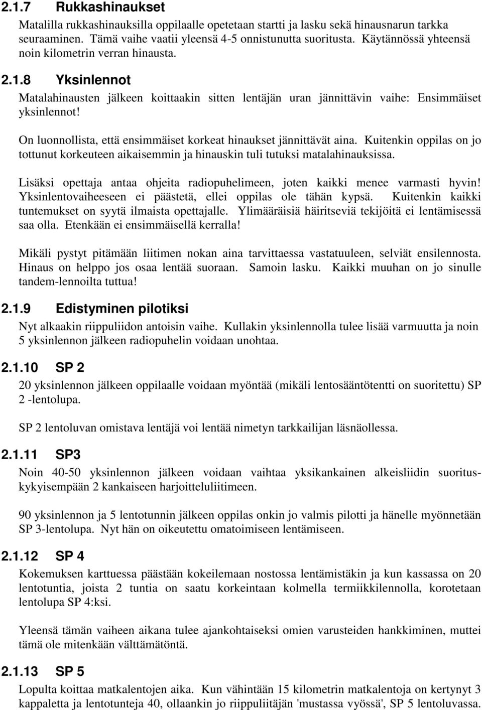 On luonnollista, että ensimmäiset korkeat hinaukset jännittävät aina. Kuitenkin oppilas on jo tottunut korkeuteen aikaisemmin ja hinauskin tuli tutuksi matalahinauksissa.