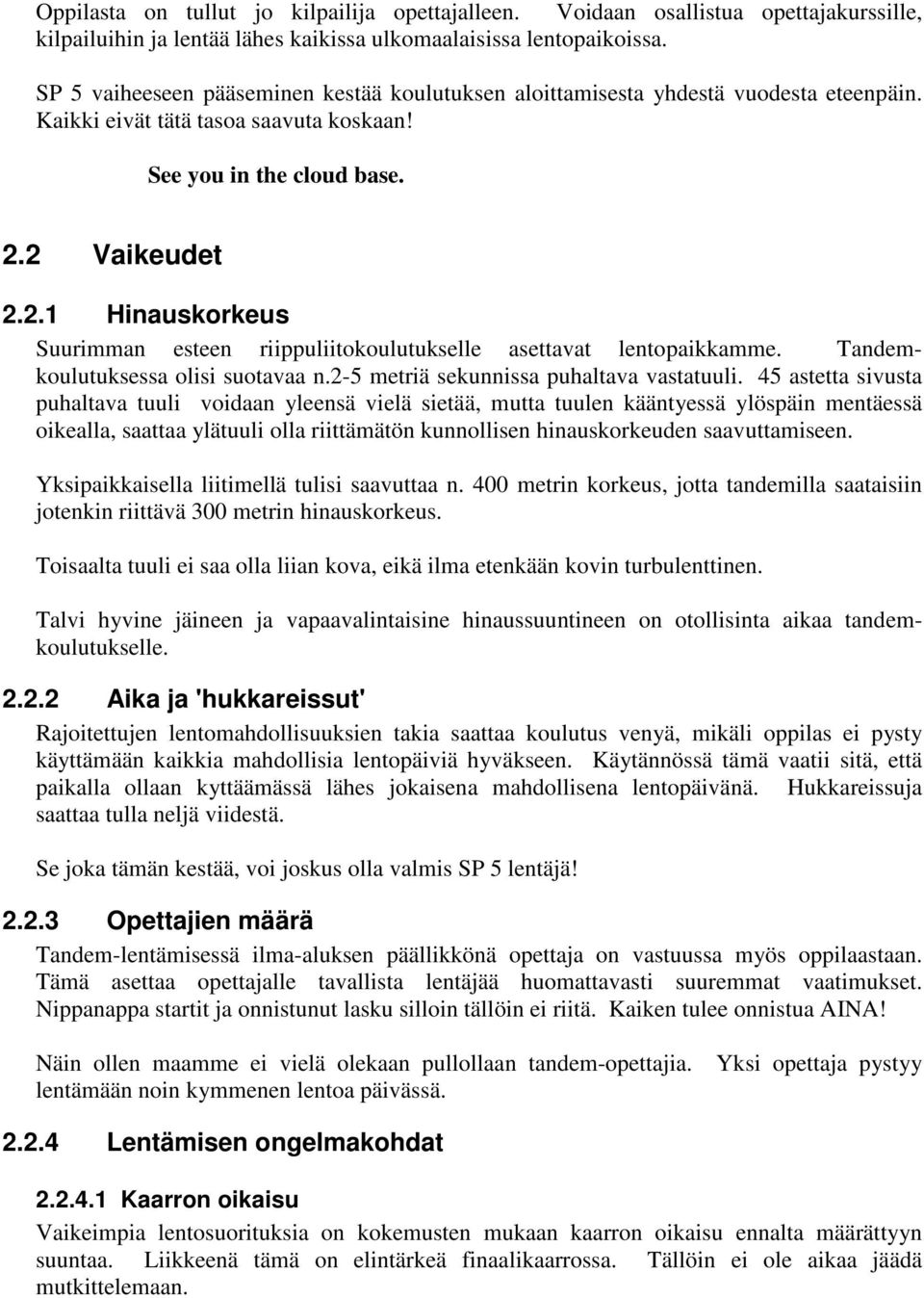 2 Vaikeudet 2.2.1 Hinauskorkeus Suurimman esteen riippuliitokoulutukselle asettavat lentopaikkamme. Tandemkoulutuksessa olisi suotavaa n.2-5 metriä sekunnissa puhaltava vastatuuli.