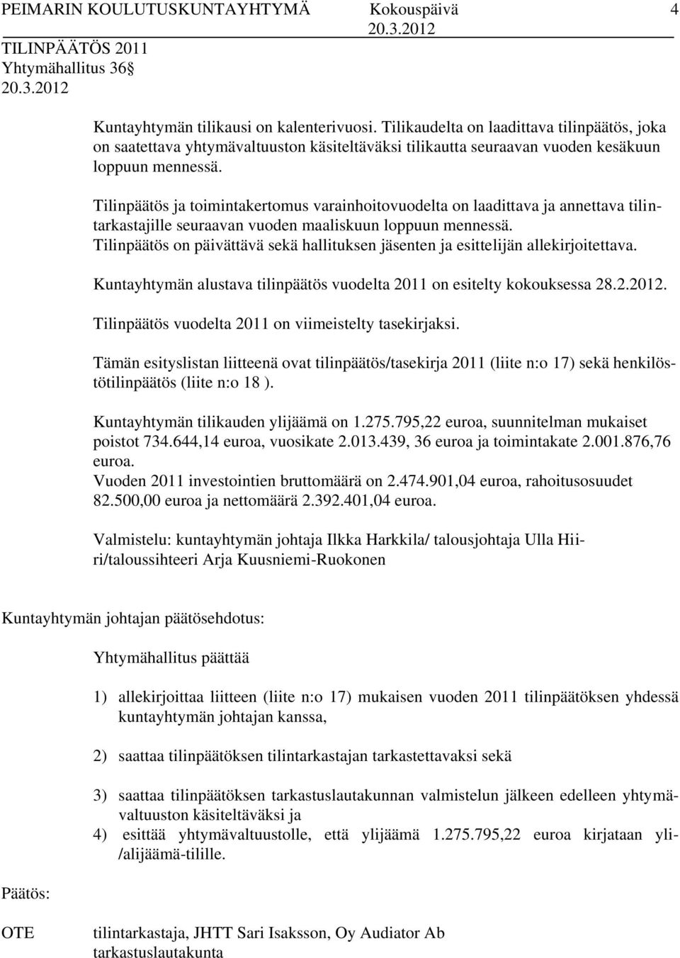 Tilinpäätös ja toimintakertomus varainhoitovuodelta on laadittava ja annettava tilintarkastajille seuraavan vuoden maaliskuun loppuun mennessä.