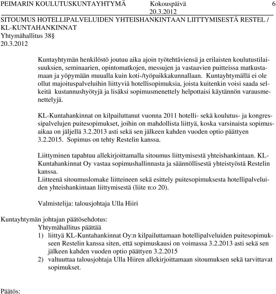 Kuntayhtymällä ei ole ollut majoituspalveluihin liittyviä hotellisopimuksia, joista kuitenkin voisi saada selkeitä kustannushyötyjä ja lisäksi sopimusmenettely helpottaisi käytännön varausmenettelyjä.