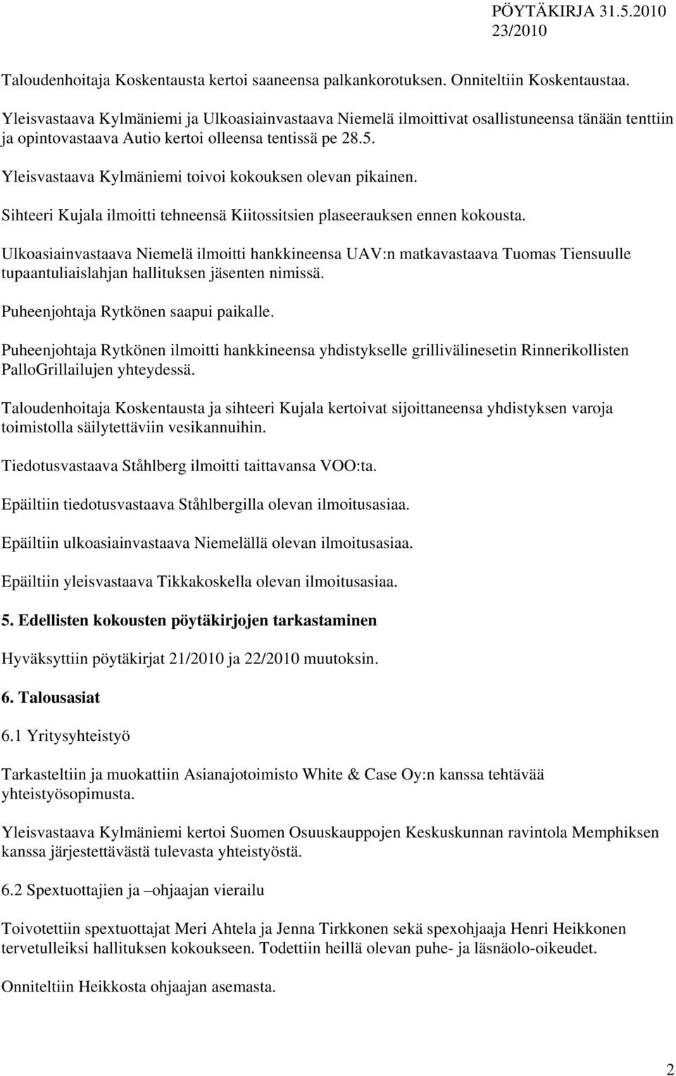 Yleisvastaava Kylmäniemi toivoi kokouksen olevan pikainen. Sihteeri Kujala ilmoitti tehneensä Kiitossitsien plaseerauksen ennen kokousta.