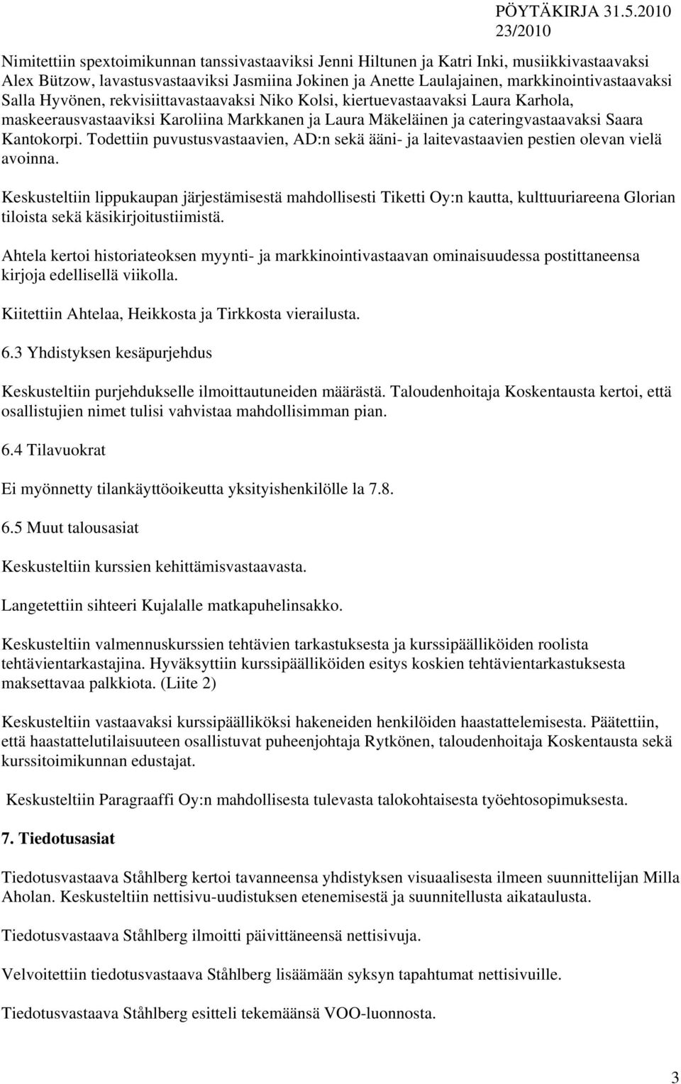Todettiin puvustusvastaavien, AD:n sekä ääni- ja laitevastaavien pestien olevan vielä avoinna.