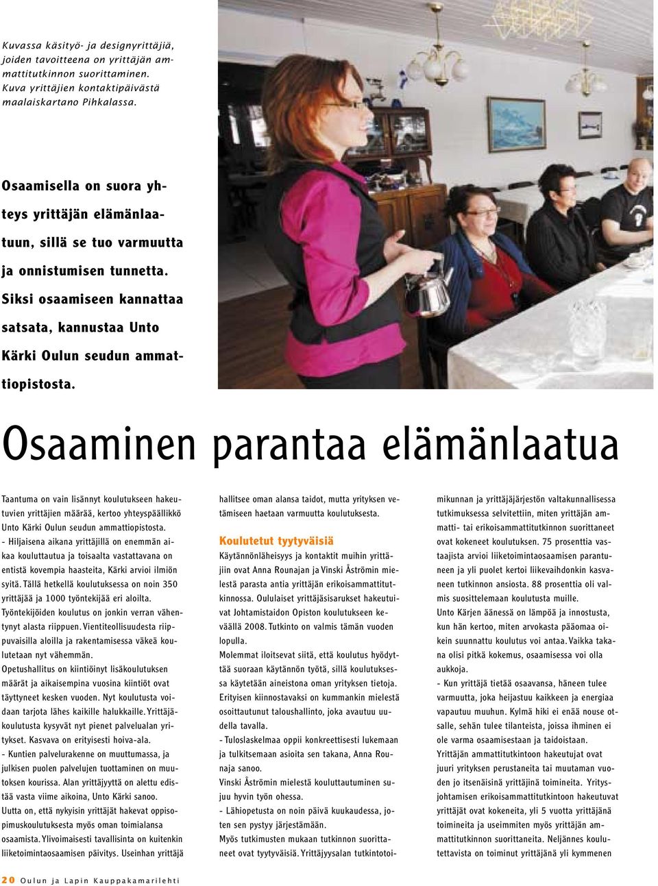 Osaaminen parantaa elämänlaatua Taantuma on vain lisännyt koulutukseen hakeutuvien yrittäjien määrää, kertoo yhteyspäällikkö Unto Kärki Oulun seudun ammattiopistosta.