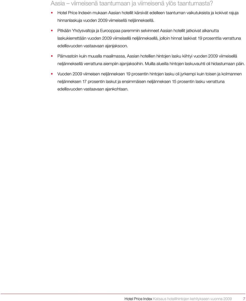 Pitkään Yhdysvaltoja ja Eurooppaa paremmin selvinneet Aasian hotellit jatkoivat alkanutta laskukierrettään vuoden 2009 viimeisellä neljänneksellä, jolloin hinnat laskivat 19 prosenttia verrattuna