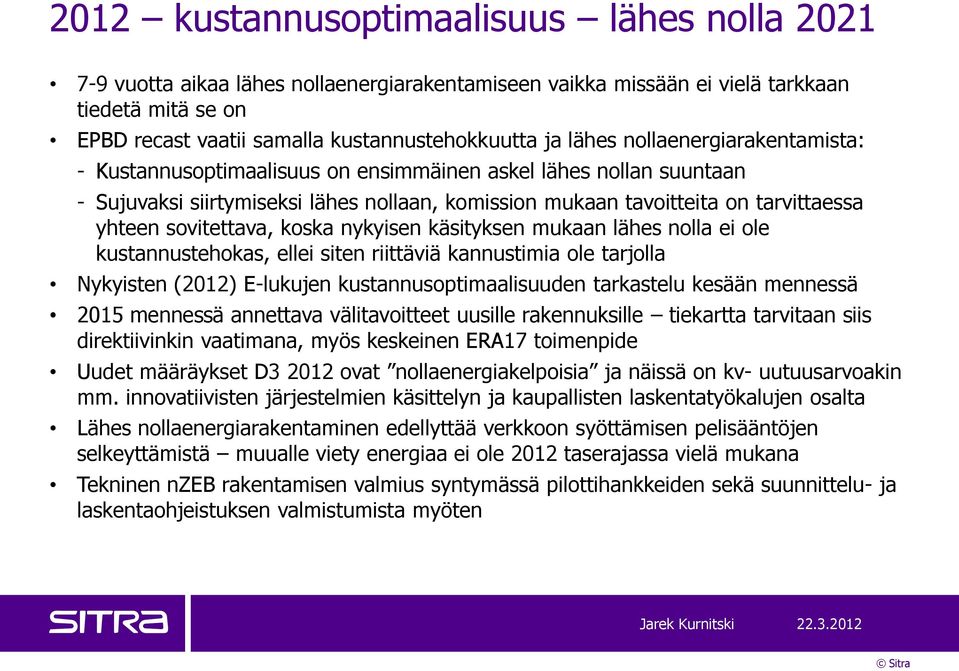 sovitettava, koska nykyisen käsityksen mukaan lähes nolla ei ole kustannustehokas, ellei siten riittäviä kannustimia ole tarjolla Nykyisten (2012) E-lukujen kustannusoptimaalisuuden tarkastelu kesään