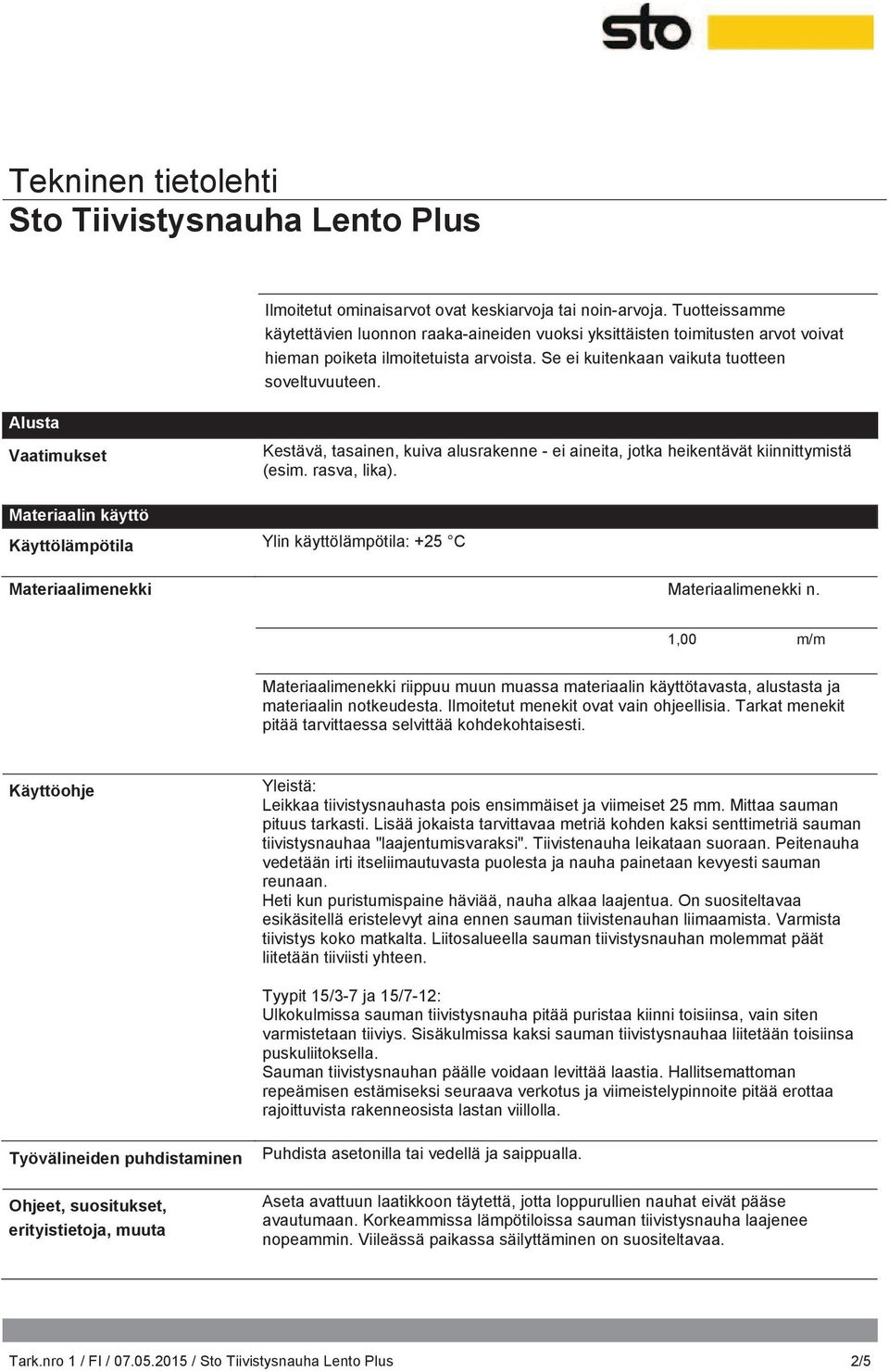 Materiaalin käyttö Käyttölämpötila Ylin käyttölämpötila: +25 C Materiaalimenekki Materiaalimenekki n.