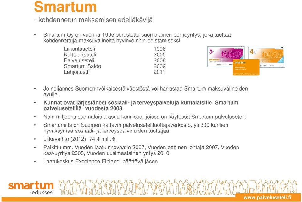 Kunnat ovat järjestäneet sosiaali- ja terveyspalveluja kuntalaisille Smartum palvelusetelillä vuodesta 2008. Noin miljoona suomalaista asuu kunnissa, joissa on käytössä Smartum palveluseteli.