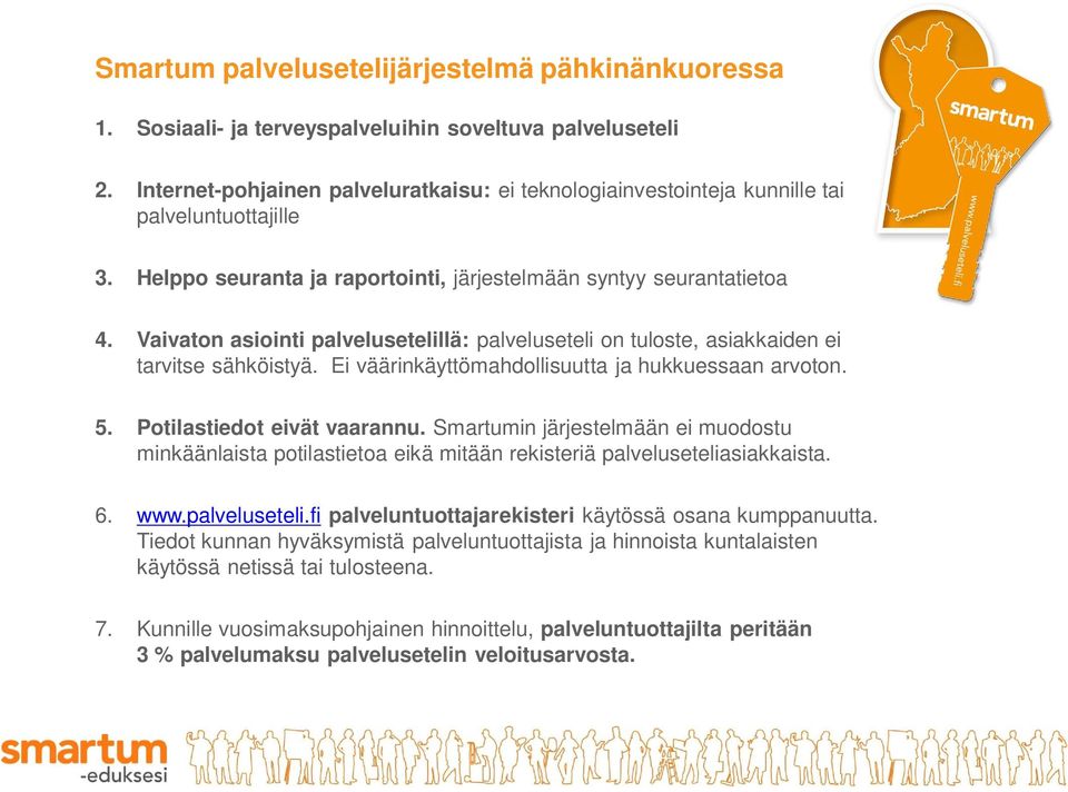 Vaivaton asiointi palvelusetelillä: palveluseteli on tuloste, asiakkaiden ei tarvitse sähköistyä. Ei väärinkäyttömahdollisuutta ja hukkuessaan arvoton. 5. Potilastiedot eivät vaarannu.