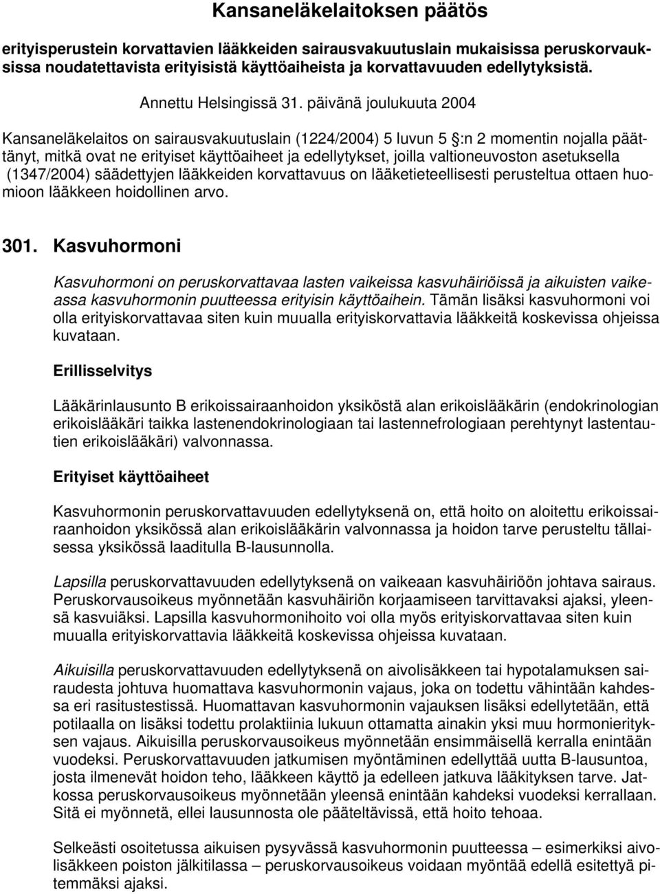 päivänä joulukuuta 2004 Kansaneläkelaitos on sairausvakuutuslain (1224/2004) 5 luvun 5 :n 2 momentin nojalla päättänyt, mitkä ovat ne erityiset käyttöaiheet ja edellytykset, joilla valtioneuvoston