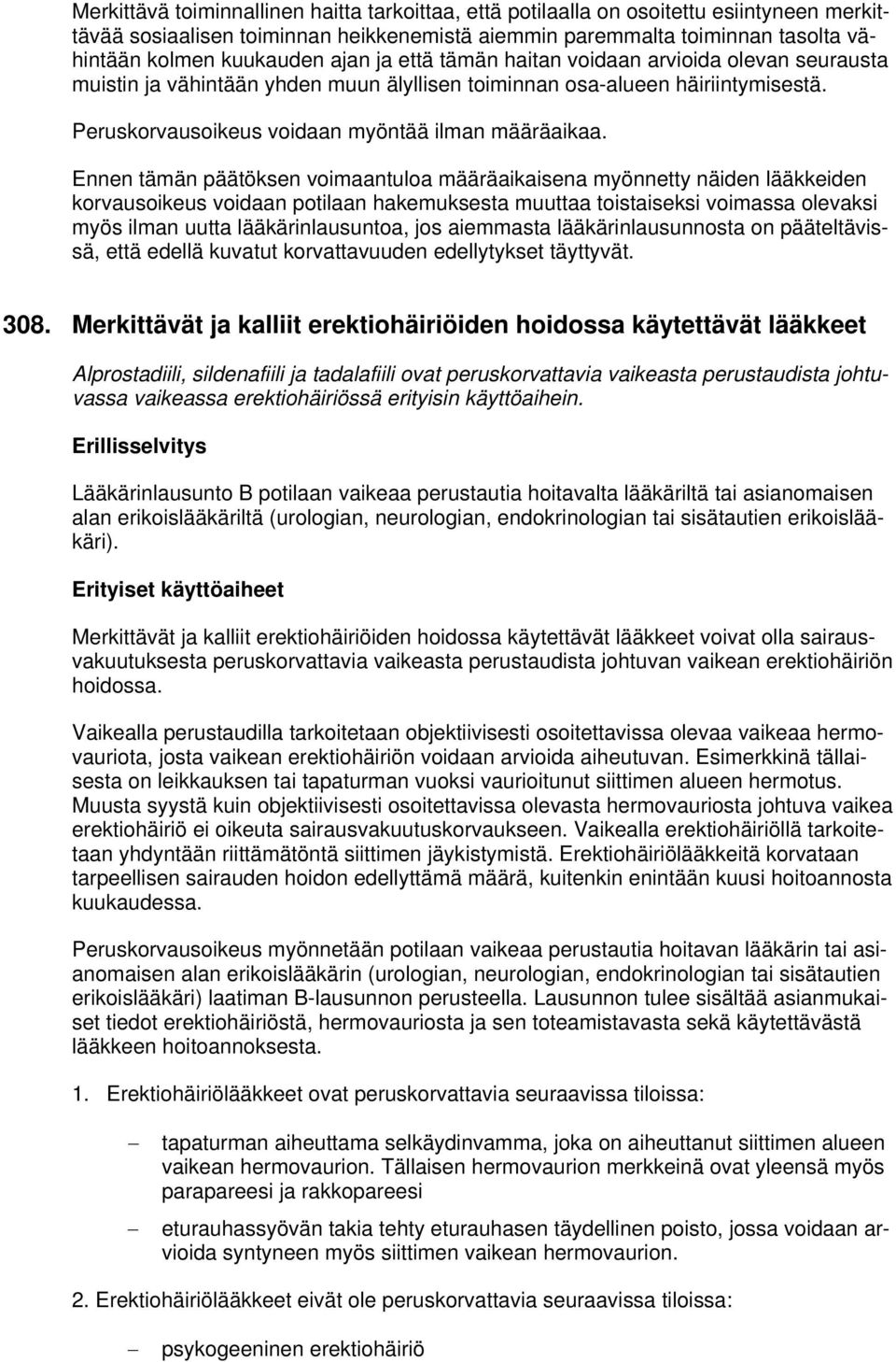 Ennen tämän päätöksen voimaantuloa määräaikaisena myönnetty näiden lääkkeiden korvausoikeus voidaan potilaan hakemuksesta muuttaa toistaiseksi voimassa olevaksi myös ilman uutta lääkärinlausuntoa,