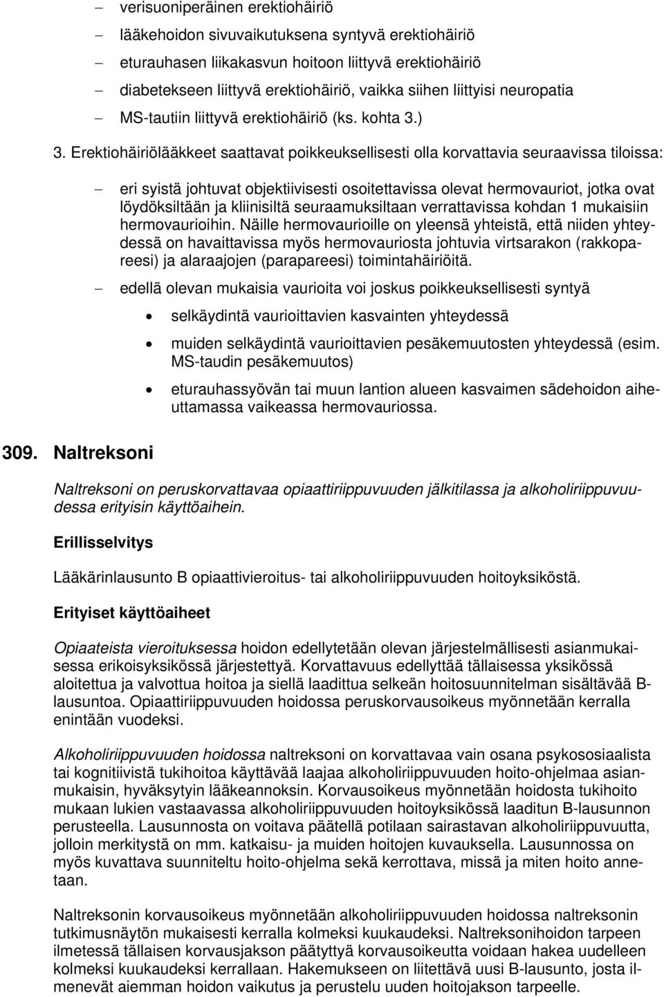 Erektiohäiriölääkkeet saattavat poikkeuksellisesti olla korvattavia seuraavissa tiloissa: eri syistä johtuvat objektiivisesti osoitettavissa olevat hermovauriot, jotka ovat löydöksiltään ja