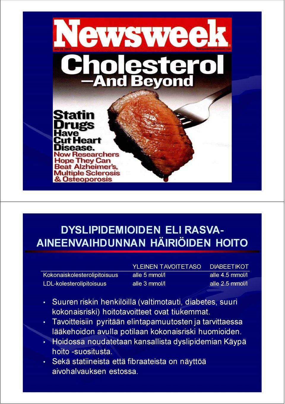 5 mmol/l Suuren riskin henkilöillä (valtimotauti, diabetes, suuri kokonaisriski) hoitotavoitteet ovat tiukemmat.