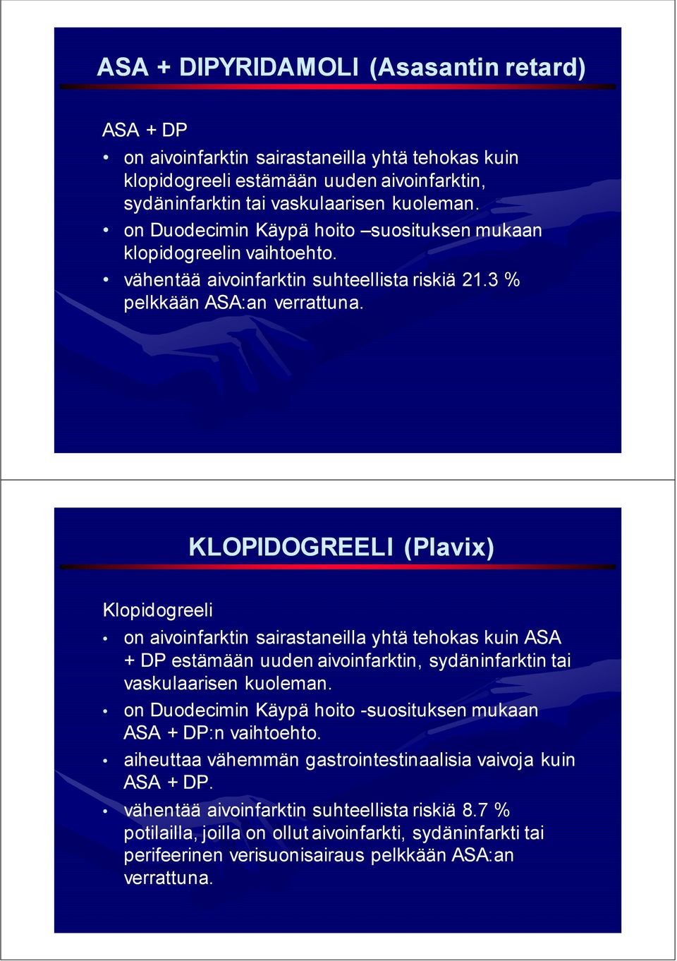 KLOPIDOGREELI (Plavix) Klopidogreeli on aivoinfarktin sairastaneilla yhtä tehokas kuin ASA + DP estämään uuden aivoinfarktin, sydäninfarktin tai vaskulaarisen kuoleman.