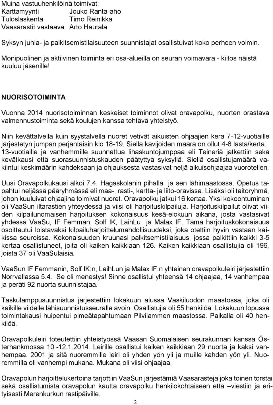 NUORISOTOIMINTA Vuonna 2014 nuorisotoiminnan keskeiset toiminnot olivat oravapolku, nuorten orastava valmennustoiminta sekä koulujen kanssa tehtävä yhteistyö.