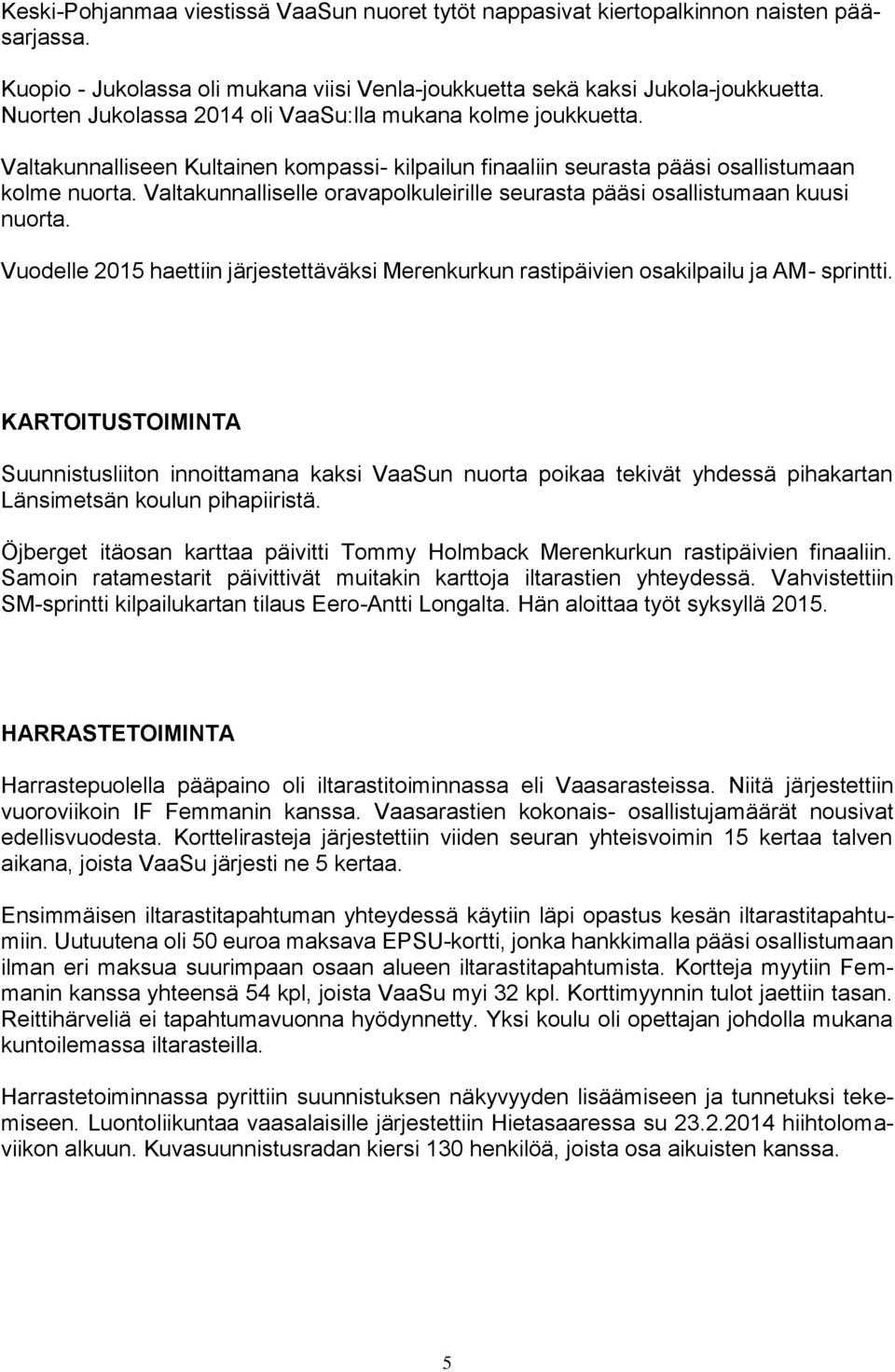 Valtakunnalliselle oravapolkuleirille seurasta pääsi osallistumaan kuusi nuorta. Vuodelle 2015 haettiin järjestettäväksi Merenkurkun rastipäivien osakilpailu ja AM- sprintti.