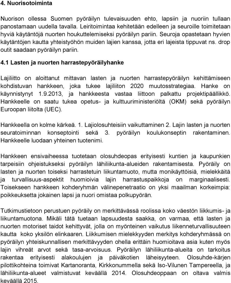 Seuroja opastetaan hyvien käytäntöjen kautta yhteistyöhön muiden lajien kanssa, jotta eri lajeista tippuvat ns. drop outit saadaan pyöräilyn pariin. 4.