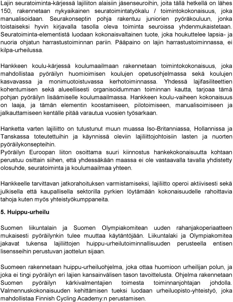 Seuratoiminta-elementistä luodaan kokonaisvaltainen tuote, joka houkuttelee lapsia- ja nuoria ohjatun harrastustoiminnan pariin. Pääpaino on lajin harrastustoiminnassa, ei kilpa-urheilussa.