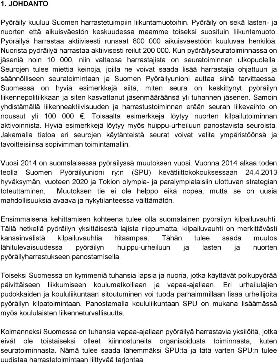 Kun pyöräilyseuratoiminnassa on jäseniä noin 10 000, niin valtaosa harrastajista on seuratoiminnan ulkopuolella.