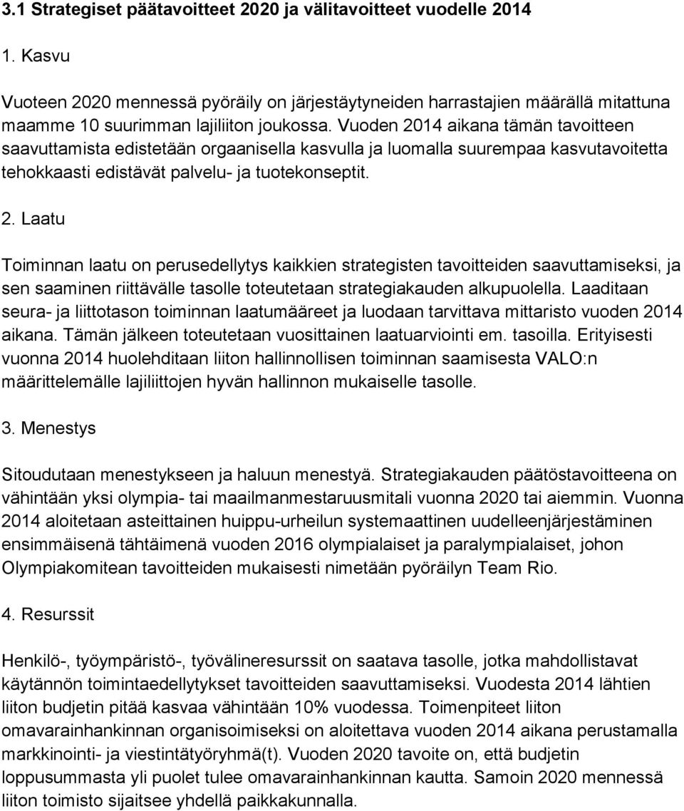 Laaditaan seura- ja liittotason toiminnan laatumääreet ja luodaan tarvittava mittaristo vuoden 2014 aikana. Tämän jälkeen toteutetaan vuosittainen laatuarviointi em. tasoilla.