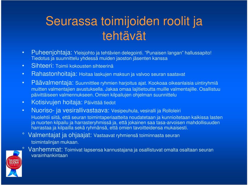 ryhmien harjoitus ajat. Kookoaa oikeanlaisia uintiryhmiä muitten valmentajien avustuksella. Jakaa omaa lajitietoutta muille valmentajille. Osallistuu päivittäiseen valmennukseen.