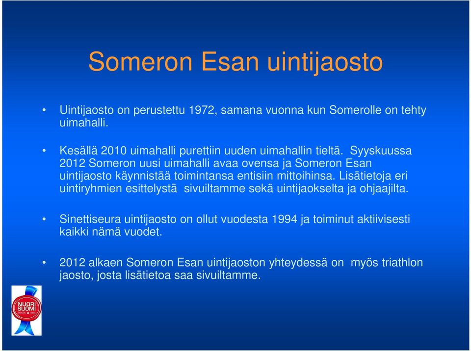 Syyskuussa 2012 Someron uusi uimahalli avaa ovensa ja Someron Esan uintijaosto käynnistää toimintansa entisiin mittoihinsa.