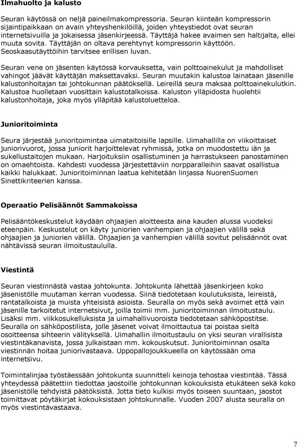 Täyttäjä hakee avaimen sen haltijalta, ellei muuta sovita. Täyttäjän on oltava perehtynyt kompressorin käyttöön. Seoskaasutäyttöihin tarvitsee erillisen luvan.