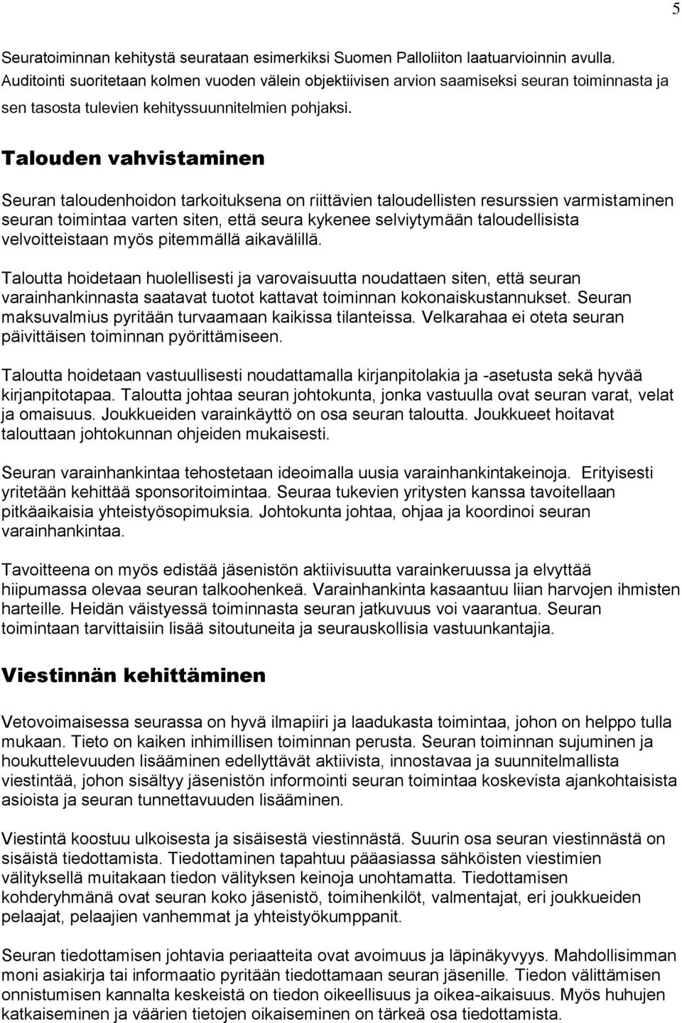 Talouden vahvistaminen Seuran taloudenhoidon tarkoituksena on riittävien taloudellisten resurssien varmistaminen seuran toimintaa varten siten, että seura kykenee selviytymään taloudellisista