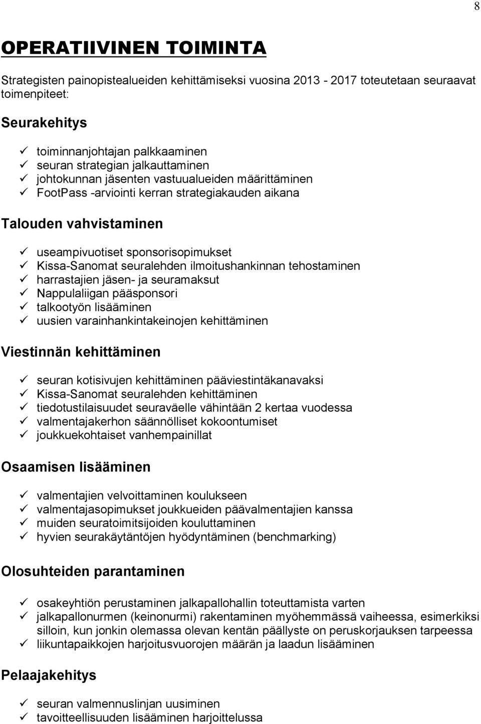 ilmoitushankinnan tehostaminen harrastajien jäsen- ja seuramaksut Nappulaliigan pääsponsori talkootyön lisääminen uusien varainhankintakeinojen kehittäminen Viestinnän kehittäminen seuran kotisivujen