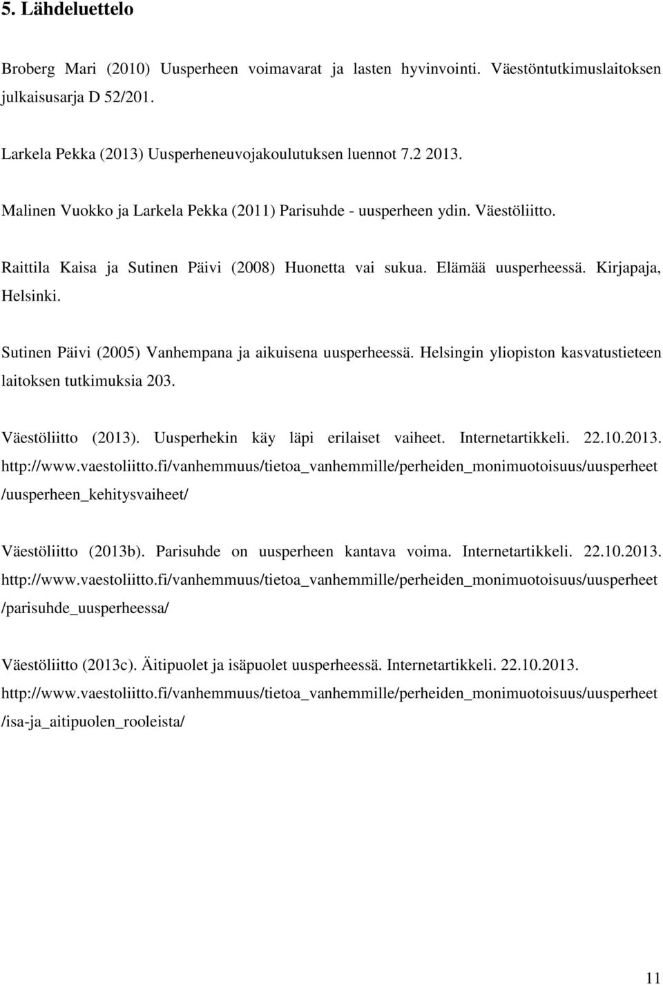 Sutinen Päivi (2005) Vanhempana ja aikuisena uusperheessä. Helsingin yliopiston kasvatustieteen laitoksen tutkimuksia 203. Väestöliitto (2013). Uusperhekin käy läpi erilaiset vaiheet.