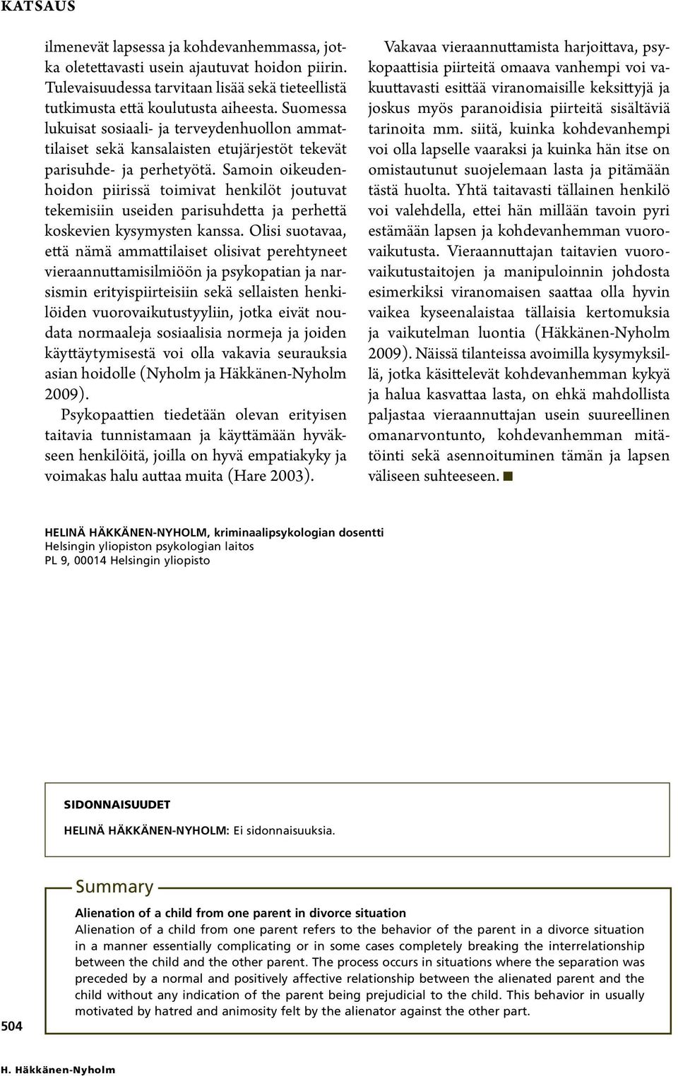 Samoin oikeudenhoidon piirissä toimivat henkilöt joutuvat tekemisiin useiden parisuhdetta ja perhettä koskevien kysymysten kanssa.