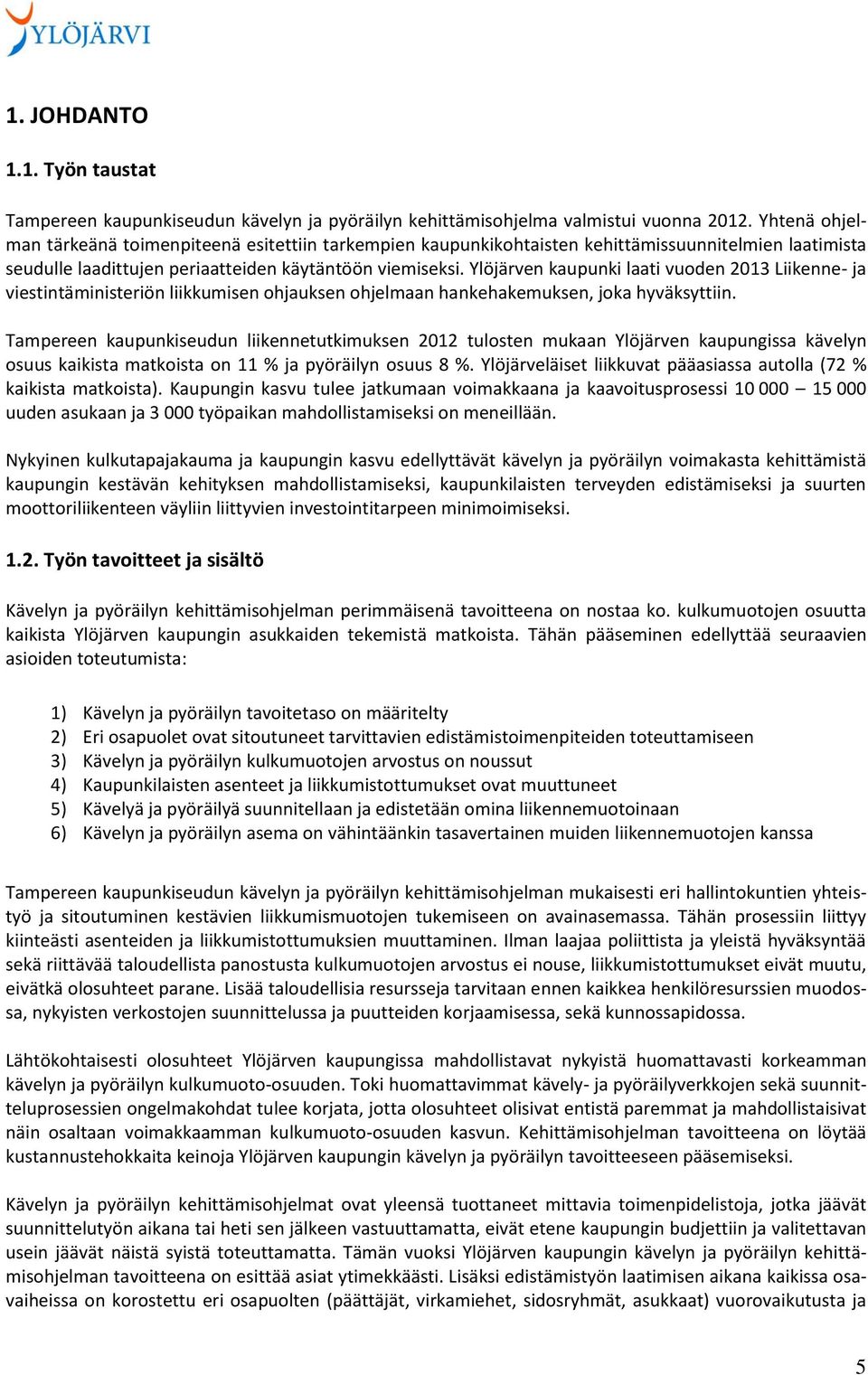 Ylöjärven kaupunki laati vuoden 2013 Liikenne- ja viestintäministeriön liikkumisen ohjauksen ohjelmaan hankehakemuksen, joka hyväksyttiin.