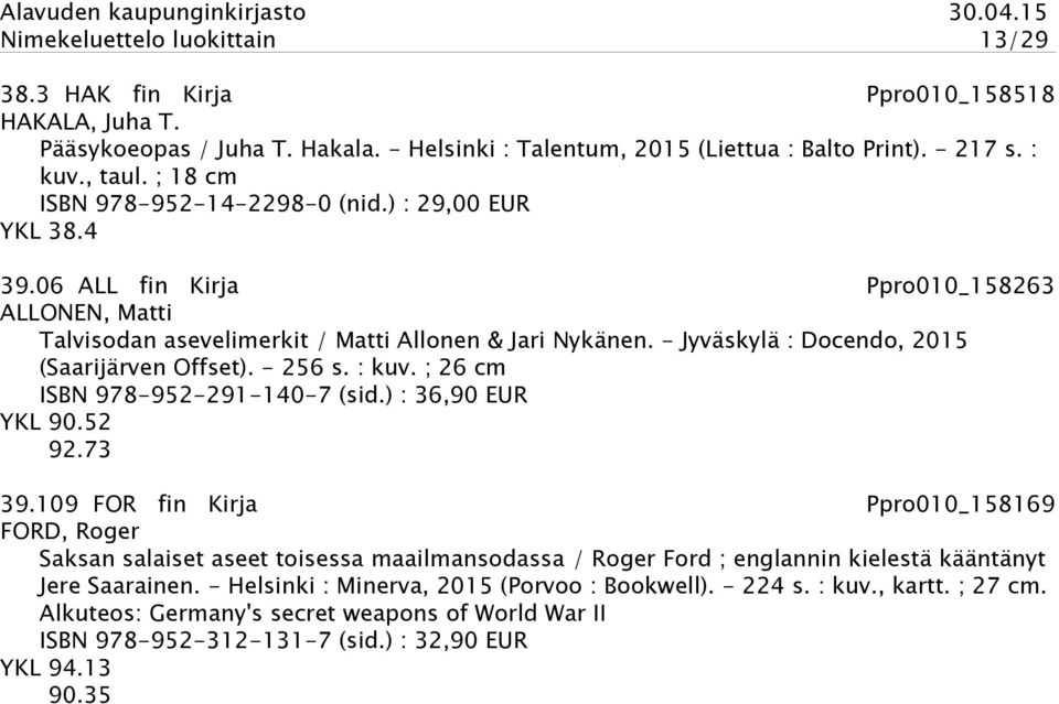 - Jyväskylä : Docendo, 2015 (Saarijärven Offset). - 256 s. : kuv. ; 26 cm ISBN 978-952-291-140-7 (sid.) : 36,90 EUR YKL 90.52 92.73 39.