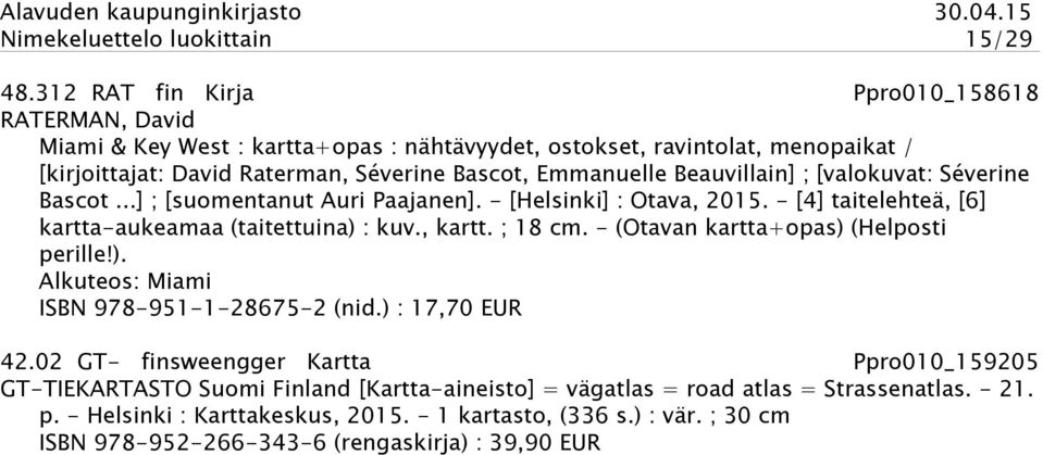 Beauvillain] ; [valokuvat: Séverine Bascot...] ; [suomentanut Auri Paajanen]. - [Helsinki] : Otava, 2015. - [4] taitelehteä, [6] kartta-aukeamaa (taitettuina) : kuv., kartt. ; 18 cm.