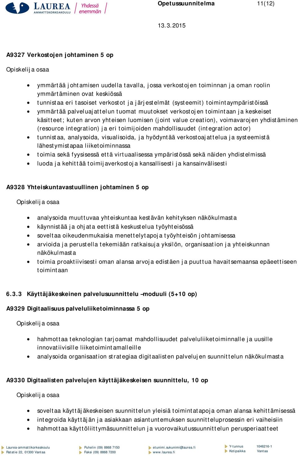 voimavarojen yhdistäminen (resource integration) ja eri toimijoiden mahdollisuudet (integration actor) tunnistaa, analysoida, visualisoida, ja hyödyntää verkostoajattelua ja systeemistä